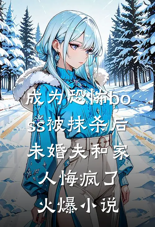 成为恐怖boss被抹杀后，未婚夫和家人悔疯了火爆小说