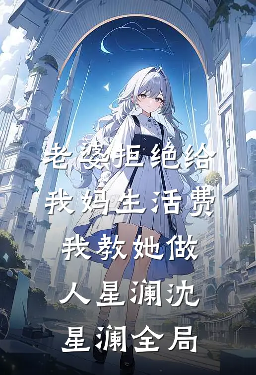 老婆拒绝给我妈生活费，我教她做人星澜沈星澜全局