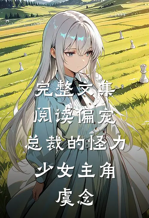 完整文集阅读偏宠:总裁的怪力少女主角:虞念