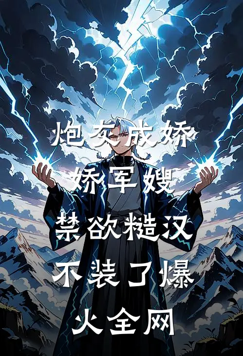 炮灰成娇娇军嫂，禁欲糙汉不装了爆火全网