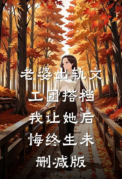 老婆出轨文工团搭档，我让她后悔终生未删减版