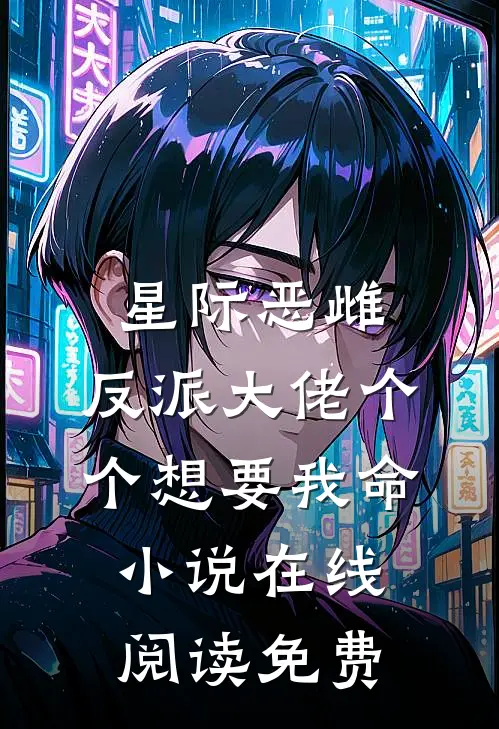 星际恶雌，反派大佬个个想要我命小说在线阅读免费