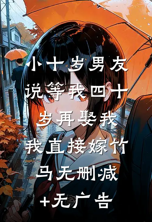 小十岁男友说等我四十岁再娶我，我直接嫁竹马无删减+无广告