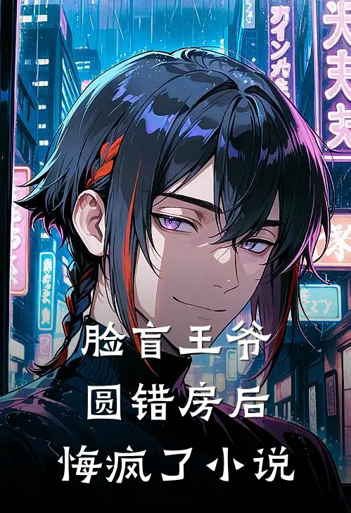 脸盲王爷圆错房后，悔疯了小说