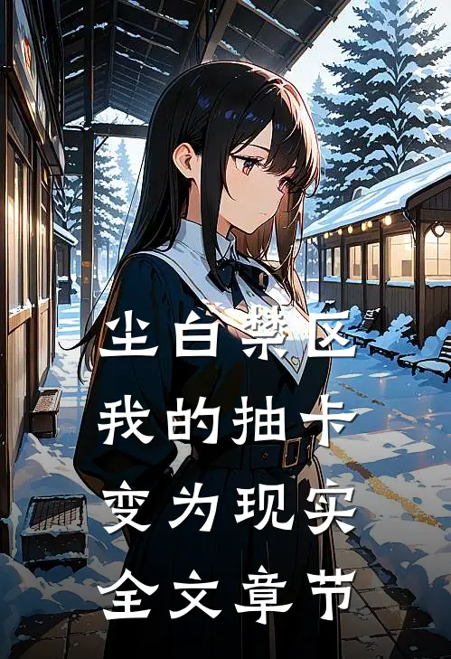 尘白禁区：我的抽卡变为现实全文章节