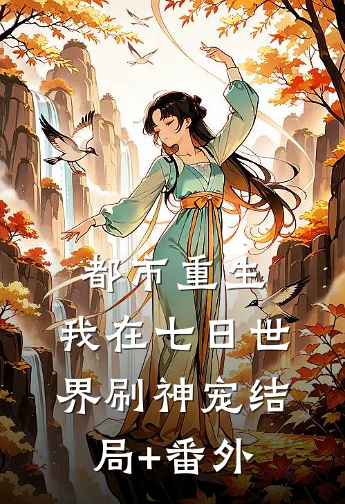 都市重生：我在七日世界刷神宠结局+番外