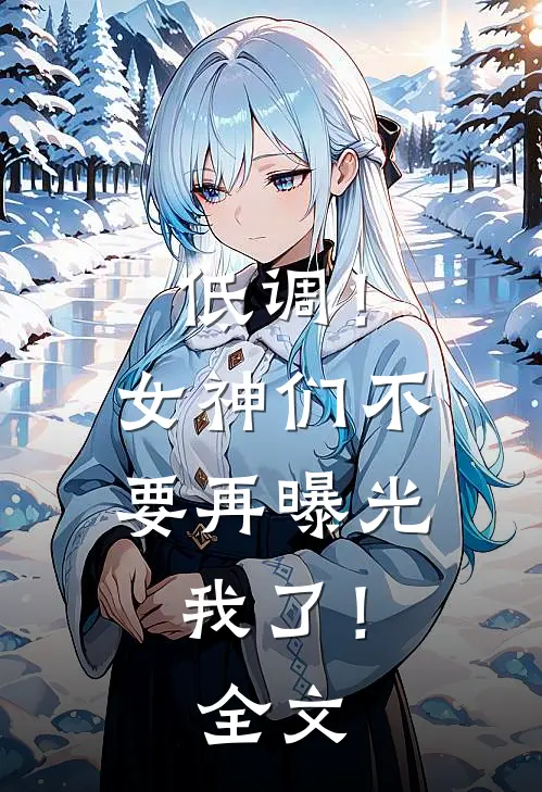 低调！女神们不要再曝光我了！全文