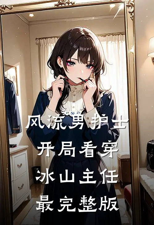 风流男护士：开局看穿冰山主任最完整版