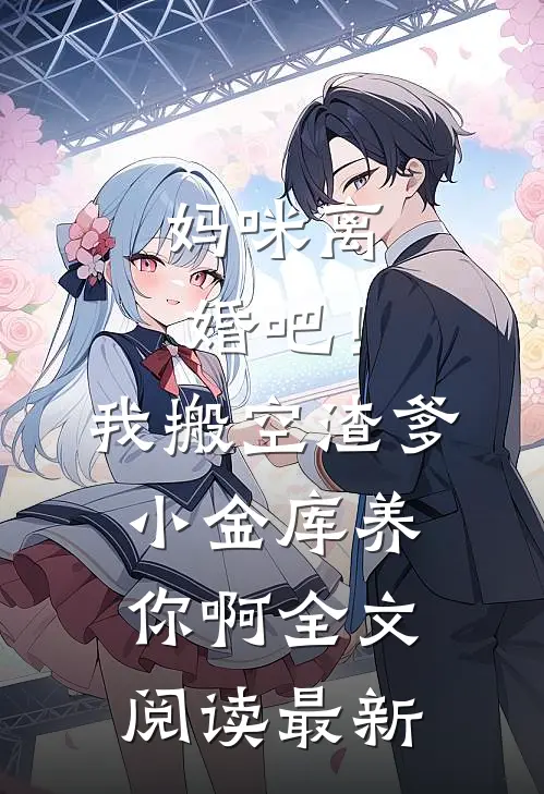 妈咪离婚吧！我搬空渣爹小金库养你啊全文阅读最新
