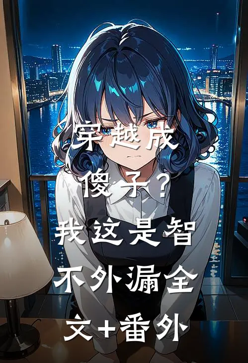 穿越成傻子？我这是智不外漏全文+番外