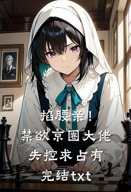 掐腰亲！禁欲京圈大佬失控求占有完结txt