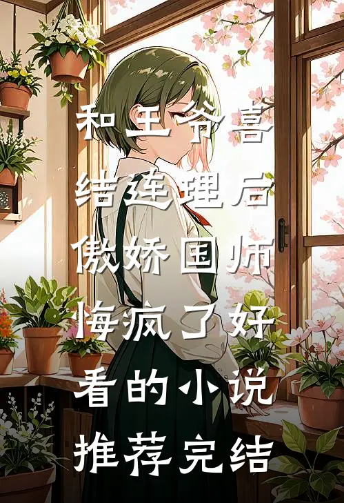 和王爷喜结连理后，傲娇国师悔疯了好看的小说推荐完结