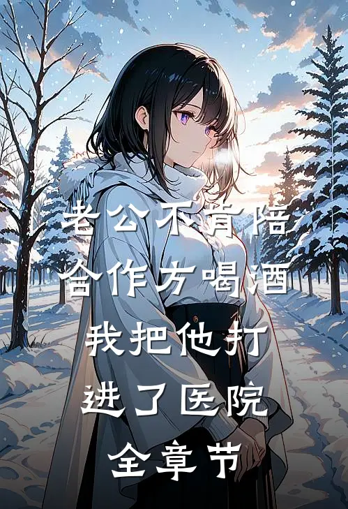 老公不肯陪合作方喝酒，我把他打进了医院全章节