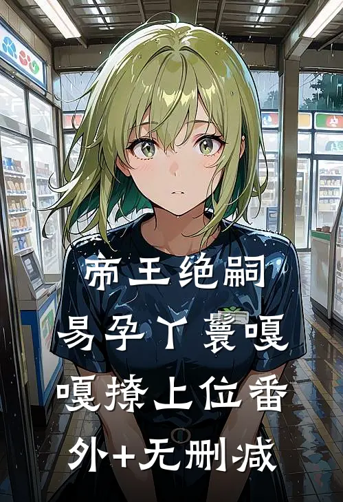 帝王绝嗣，易孕丫鬟嘎嘎撩上位番外+无删减