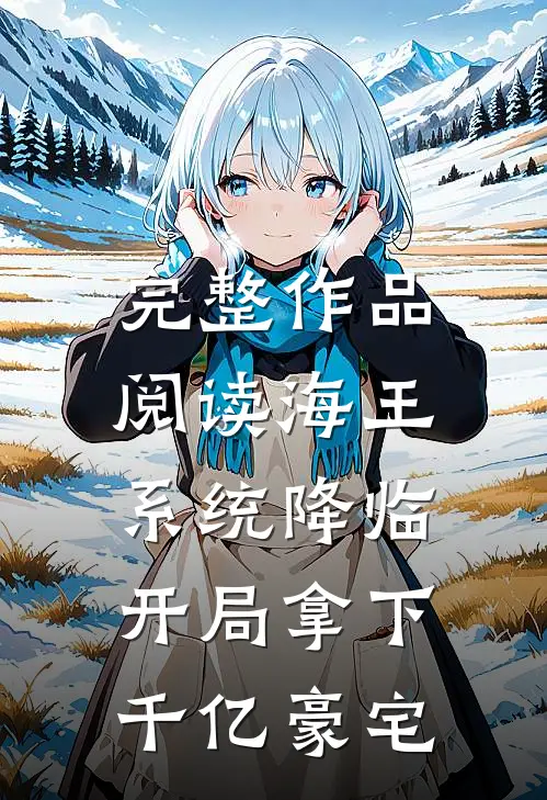 完整作品阅读海王系统降临，开局拿下千亿豪宅