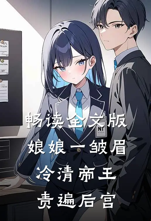 畅读全文版娘娘一皱眉，冷清帝王责遍后宫