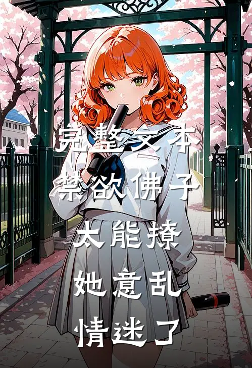 完整文本禁欲佛子太能撩，她意乱情迷了