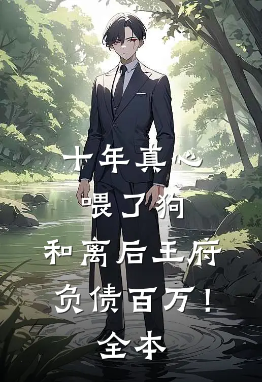 十年真心喂了狗，和离后王府负债百万！全本