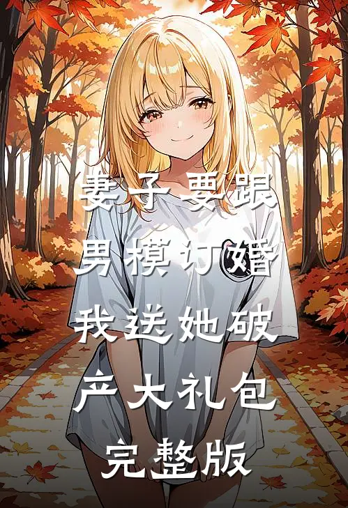 妻子要跟男模订婚，我送她破产大礼包完整版