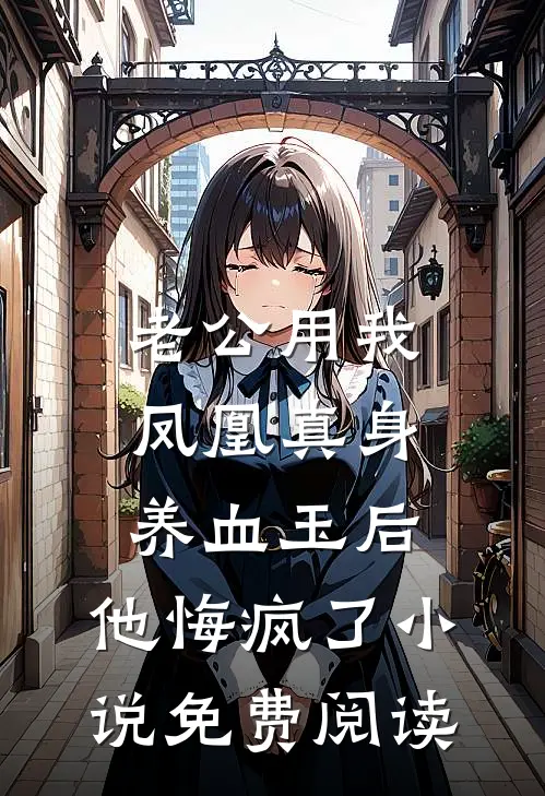 老公用我凤凰真身养血玉后，他悔疯了小说免费阅读