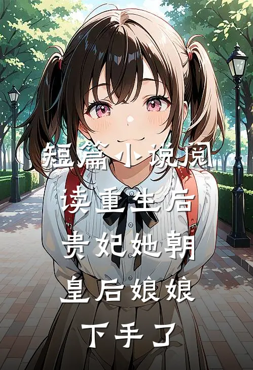 短篇小说阅读重生后，贵妃她朝皇后娘娘下手了