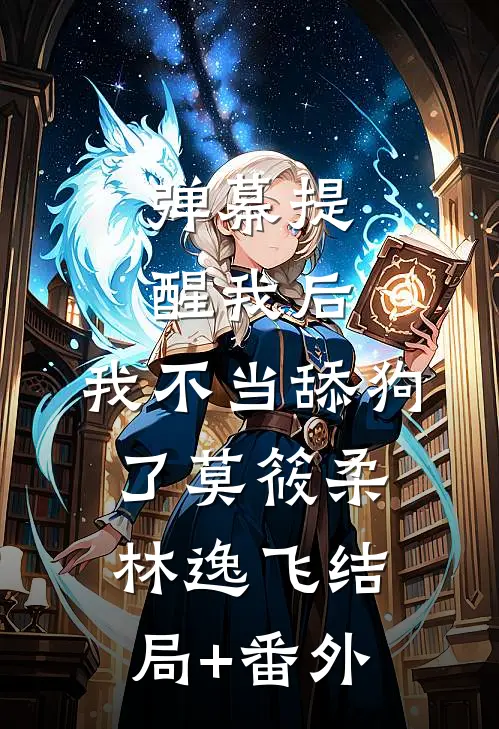 弹幕提醒我后，我不当舔狗了莫筱柔林逸飞结局+番外