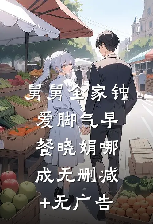 舅舅全家钟爱脚气早餐晓娟哪成无删减+无广告
