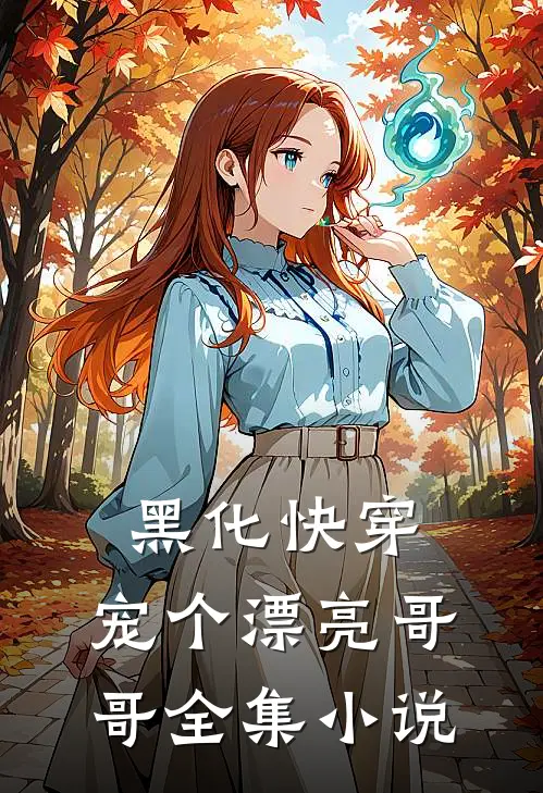 黑化快穿：宠个漂亮哥哥全集小说
