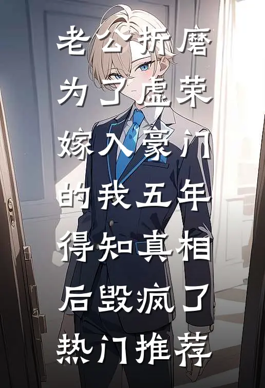 老公折磨为了虚荣嫁入豪门的我五年，得知真相后毁疯了热门推荐