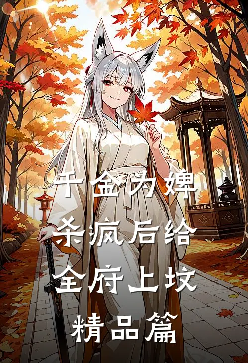 千金为婢，杀疯后给全府上坟精品篇