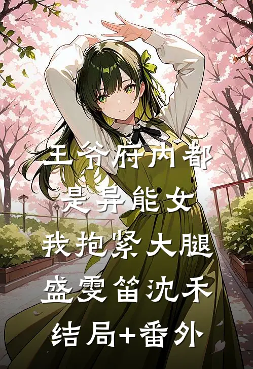王爷府内都是异能女，我抱紧大腿盛雯笛沈禾结局+番外