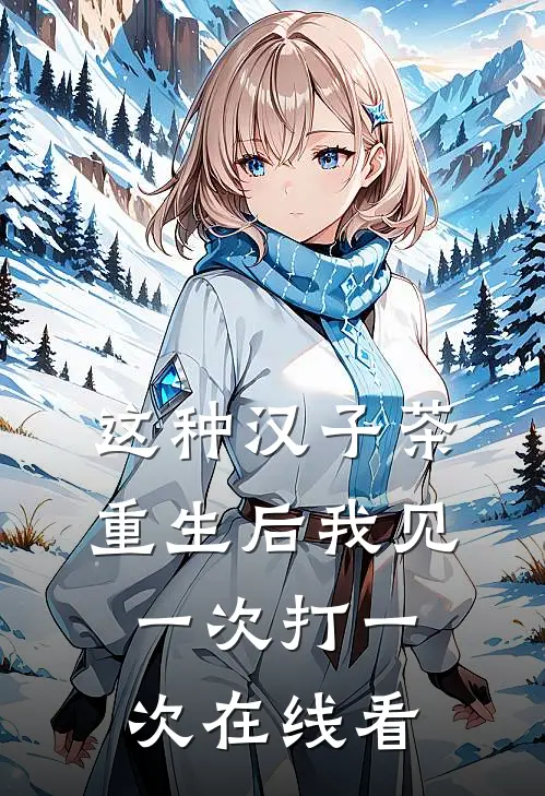 这种汉子茶，重生后我见一次打一次在线看