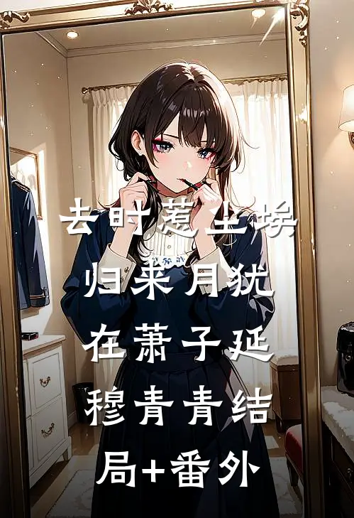 去时惹尘埃，归来月犹在萧子延穆青青结局+番外