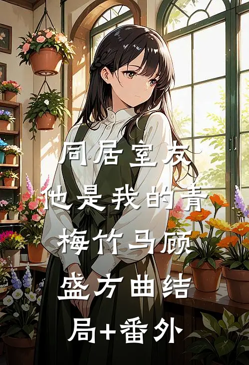 同居室友：他是我的青梅竹马顾盛方曲结局+番外