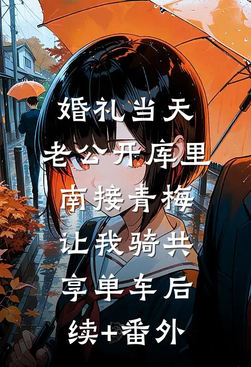 婚礼当天，老公开库里南接青梅，让我骑共享单车后续+番外