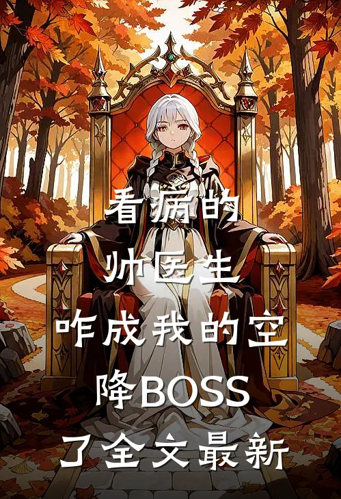 看病的帅医生，咋成我的空降BOSS了全文最新