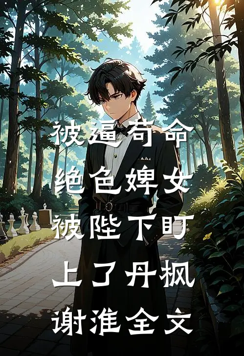 被逼苟命，绝色婢女被陛下盯上了丹枫谢淮全文