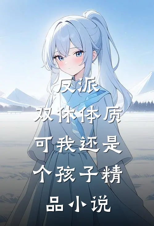 反派：双休体质，可我还是个孩子精品小说
