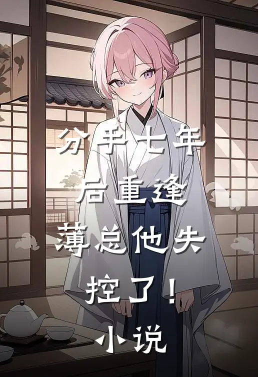 分手七年后重逢，薄总他失控了！小说