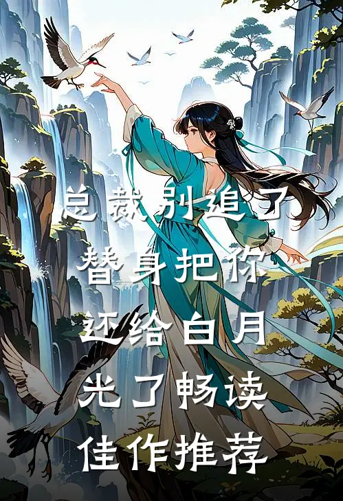 总裁别追了，替身把你还给白月光了畅读佳作推荐
