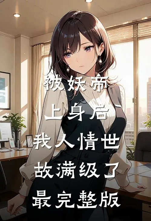 被妖帝上身后，我人情世故满级了最完整版
