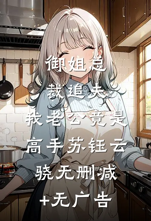 御姐总裁追夫，我老公竟是高手苏钰云骁无删减+无广告