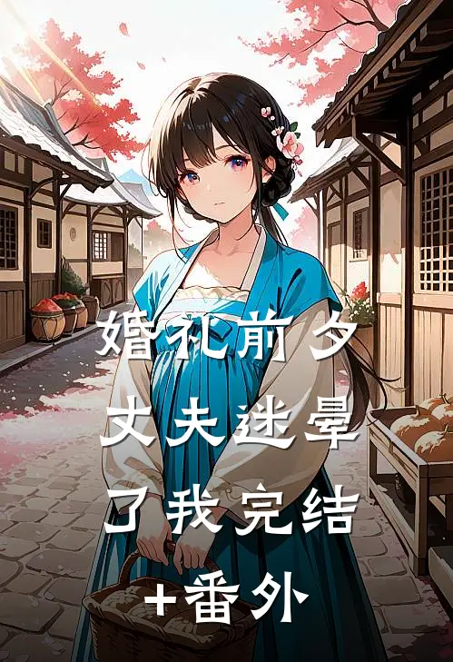 婚礼前夕，丈夫迷晕了我完结+番外
