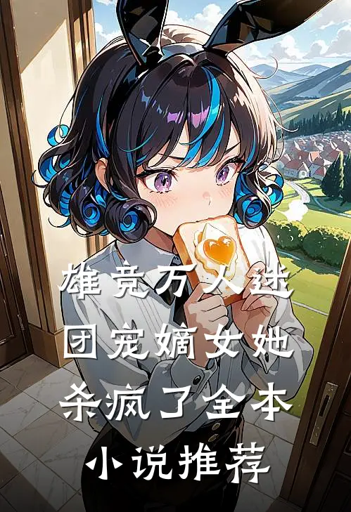 雄竞万人迷，团宠嫡女她杀疯了全本小说推荐