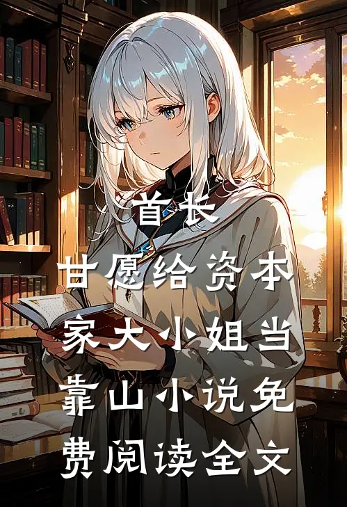 首长，甘愿给资本家大小姐当靠山小说免费阅读全文