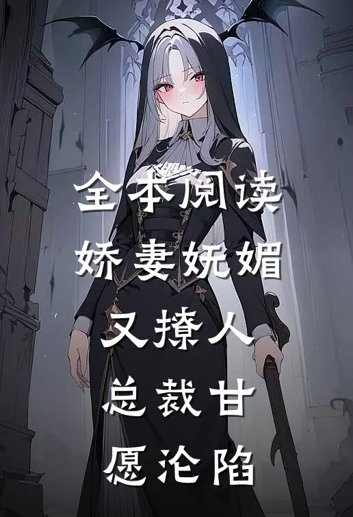 全本阅读娇妻妩媚又撩人，总裁甘愿沦陷