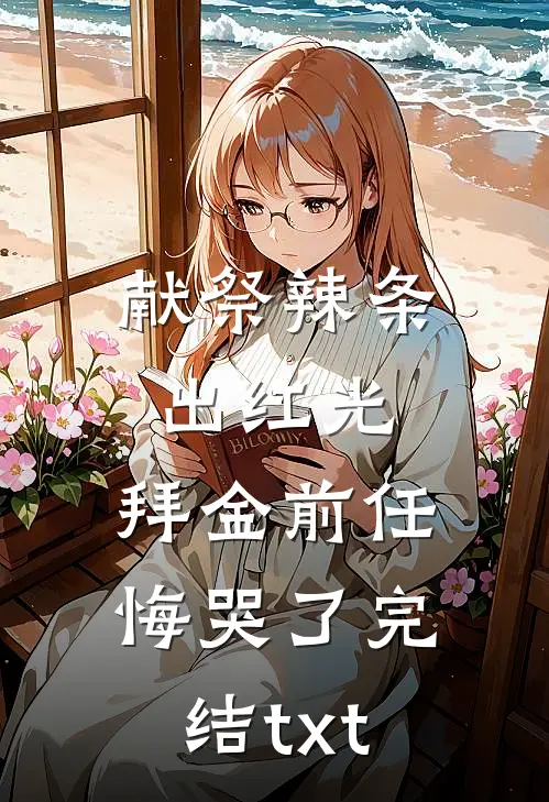 献祭辣条出红光，拜金前任悔哭了完结txt