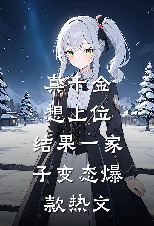 真千金想上位，结果一家子变态爆款热文
