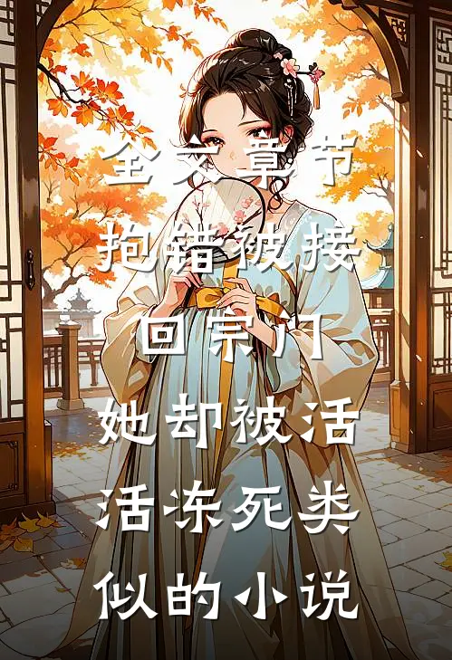 全文章节抱错被接回宗门,她却被活活冻死类似的小说