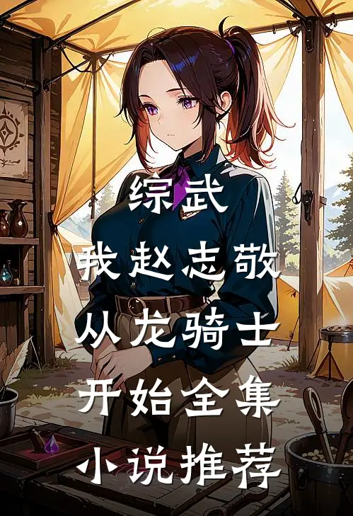 综武：我赵志敬，从龙骑士开始全集小说推荐